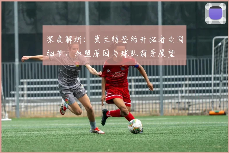深度解析:莫兰特签约开拓者合同细节、加盟原因与球队前景展望